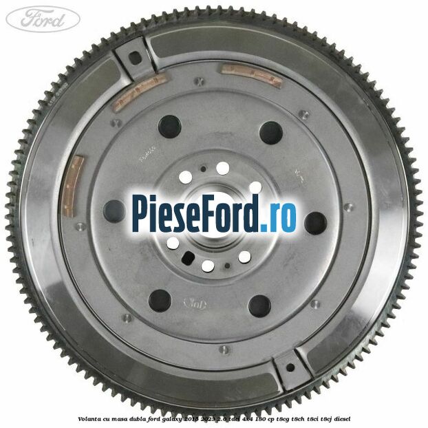 Volanta cu masa dubla Ford Galaxy 2015-2023 2.0 TDCi 4x4 180 cp T8CG, T8CH, T8CI, T8CJ diesel