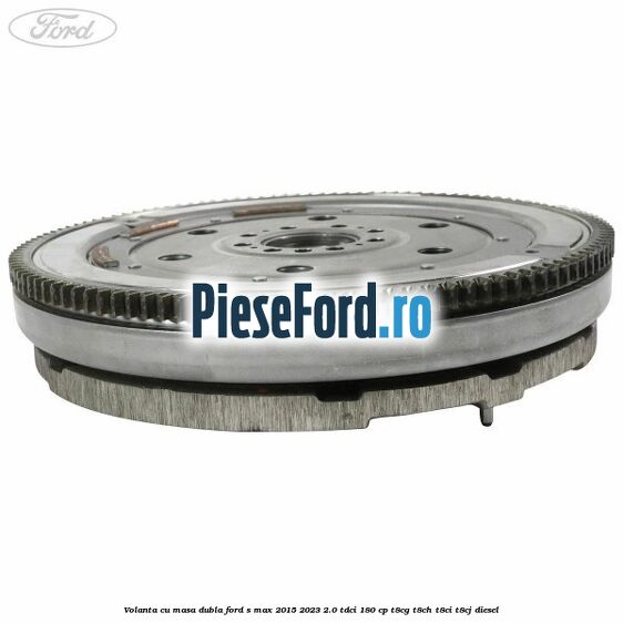 Volanta cu masa dubla Ford S-Max 2015-2023 2.0 TDCi 180 cp T8CG, T8CH, T8CI, T8CJ diesel