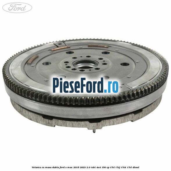 Volanta cu masa dubla Ford S-Max 2015-2023 2.0 TDCi 4x4 150 cp T7CI, T7CJ, T7CK, T7CL diesel