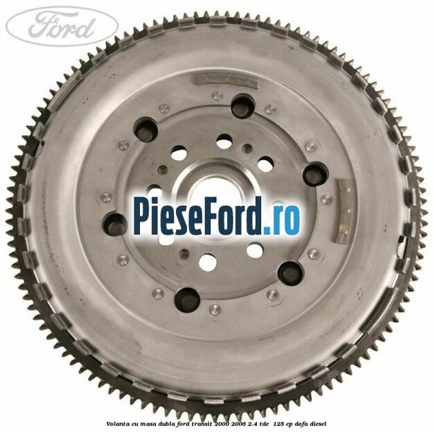 Volanta cu masa dubla Ford Transit 2000-2006 2.4 TDE  125 cp DOFA diesel