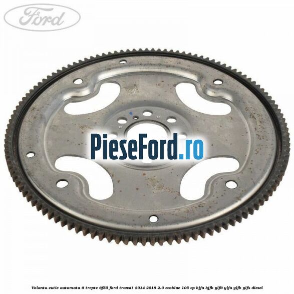 Volanta cutie automata 6 trepte 6F55 Ford Transit 2014-2018 2.0 EcoBlue 105 cp Volanta cutie automata 6 trepte 6F55 Ford Transit 2014-2018 2.0 EcoBlue 105 cp BJFA, BJFB, YLF6, YLFA, YLFB, YLFS diesel