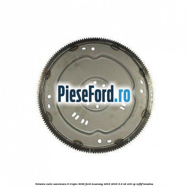 Volanta cutie automata 6 trepte 6R80 Ford Mustang 2015-2018 5.0 V8 418 cp MF8F benzina