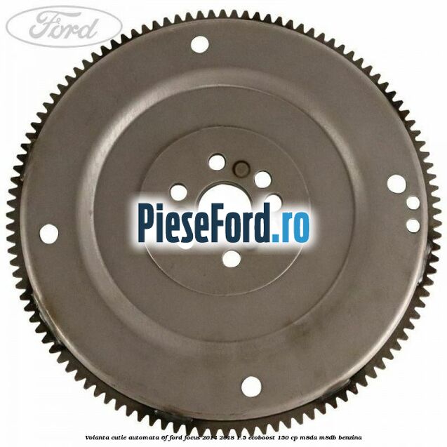 Volanta cutie automata 6F Ford Focus 2014-2018 1.5 EcoBoost 150 cp Volanta cutie automata 6F Ford Focus 2014-2018 1.5 EcoBoost 150 cp M8DA, M8DB benzina