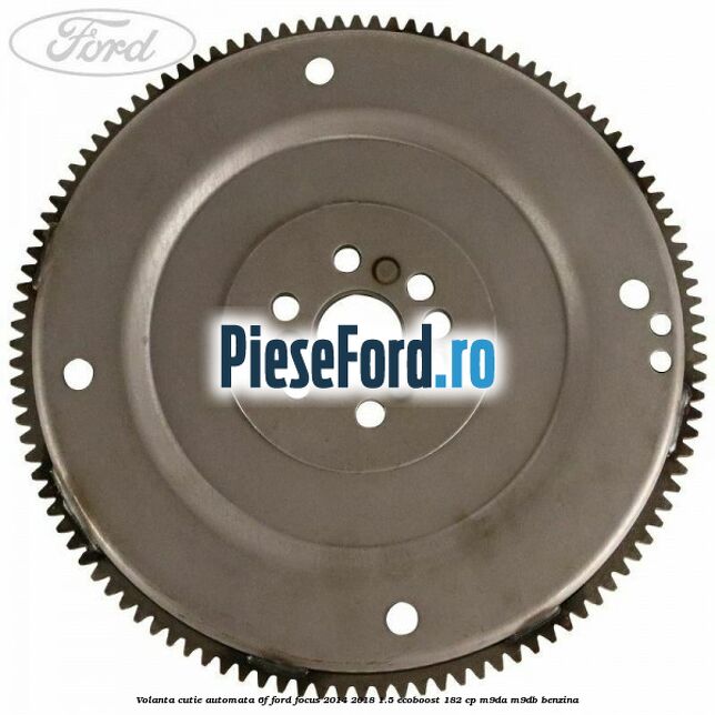 Volanta cutie automata 6F Ford Focus 2014-2018 1.5 EcoBoost 182 cp M9DA, M9DB benzina
