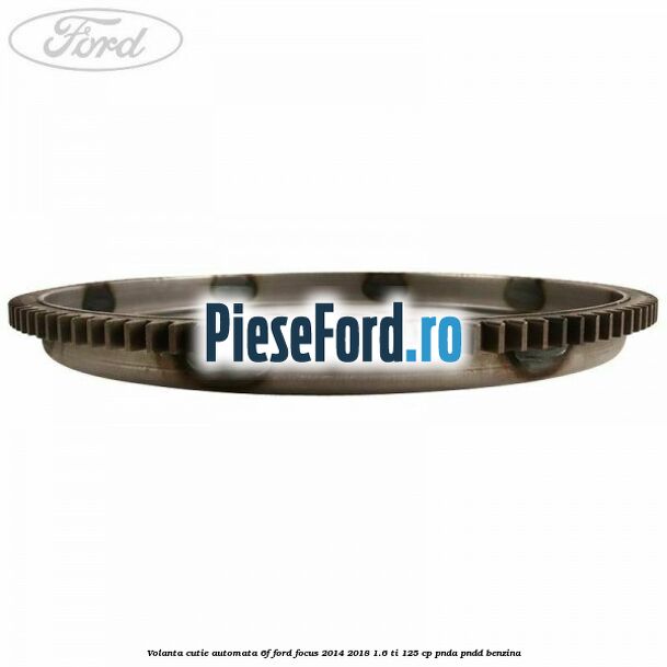 Volanta cutie automata 6F Ford Focus 2014-2018 1.6 Ti 125 cp PNDA, PNDD benzina