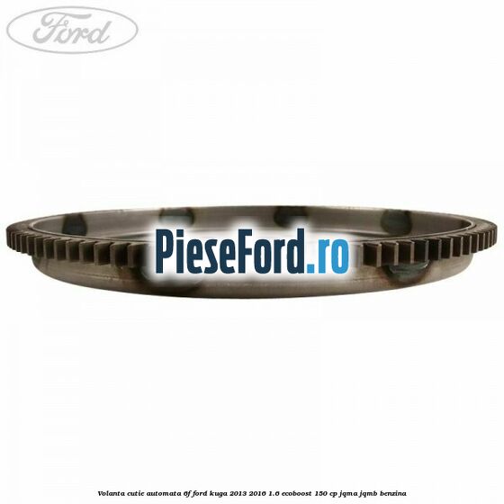 Volanta cutie automata 6F Ford Kuga 2013-2016 1.6 EcoBoost 150 cp JQMA, JQMB benzina