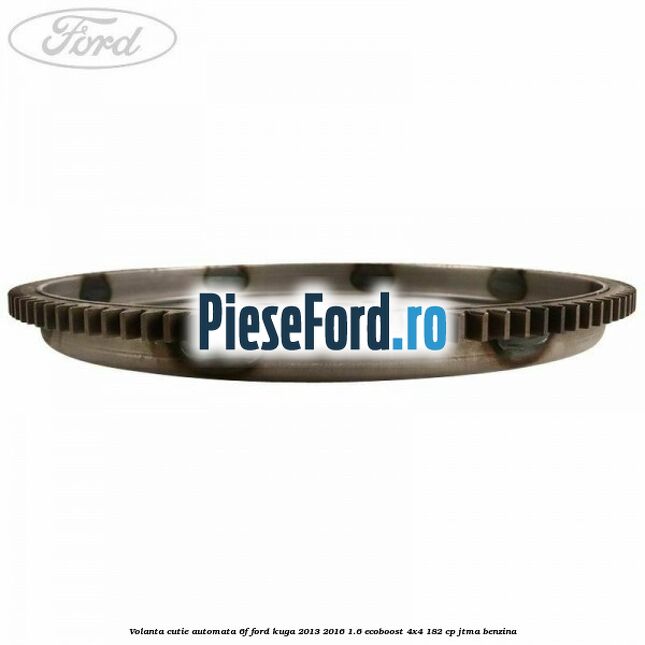 Volanta cutie automata 6F Ford Kuga 2013-2016 1.6 EcoBoost 4x4 182 cp Volanta cutie automata 6F Ford Kuga 2013-2016 1.6 EcoBoost 4x4 182 cp JTMA benzina