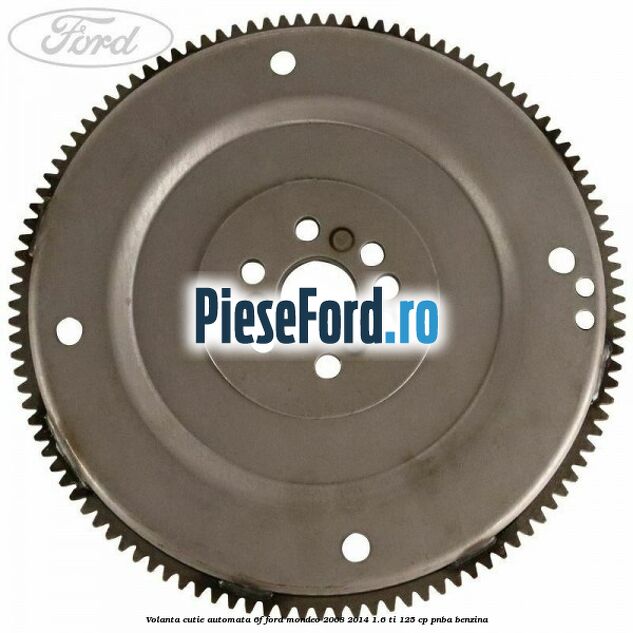 Volanta cutie automata 6F Ford Mondeo 2008-2014 1.6 Ti 125 cp Volanta cutie automata 6F Ford Mondeo 2008-2014 1.6 Ti 125 cp PNBA benzina