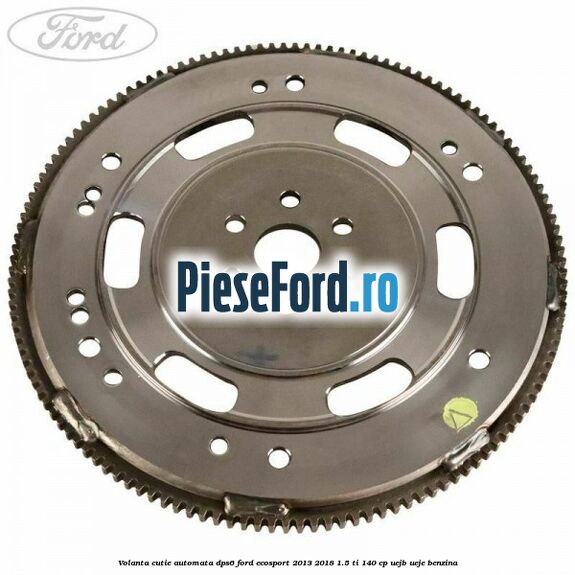 Volanta cutie automata DPS6 Ford EcoSport 2013-2018 1.5 Ti 140 cp Volanta cutie automata DPS6 Ford EcoSport 2013-2018 1.5 Ti 140 cp UEJB, UEJE benzina