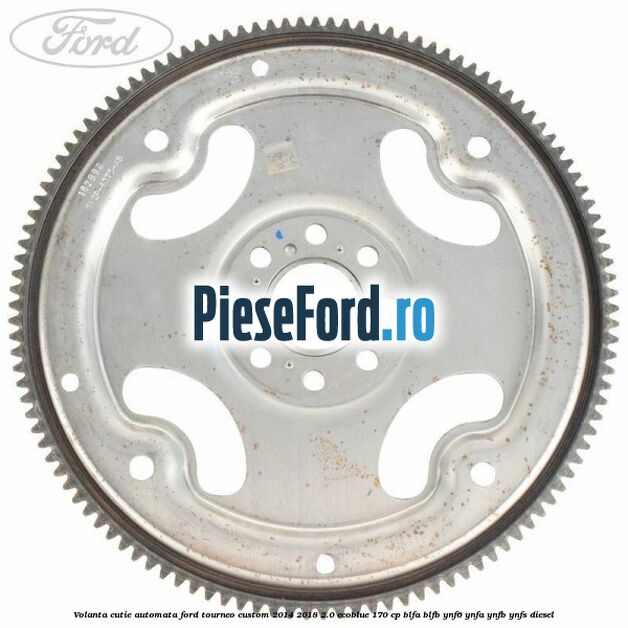 Volanta cutie automata Ford Tourneo Custom 2014-2018 2.0 EcoBlue 170 cp BLFA, BLFB, YNF6, YNFA, YNFB, YNFS diesel