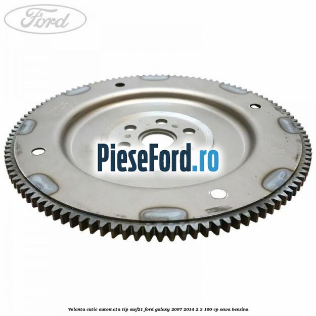 Volanta cutie automata tip AWF21 Ford Galaxy 2007-2014 2.3 160 cp SEWA benzina