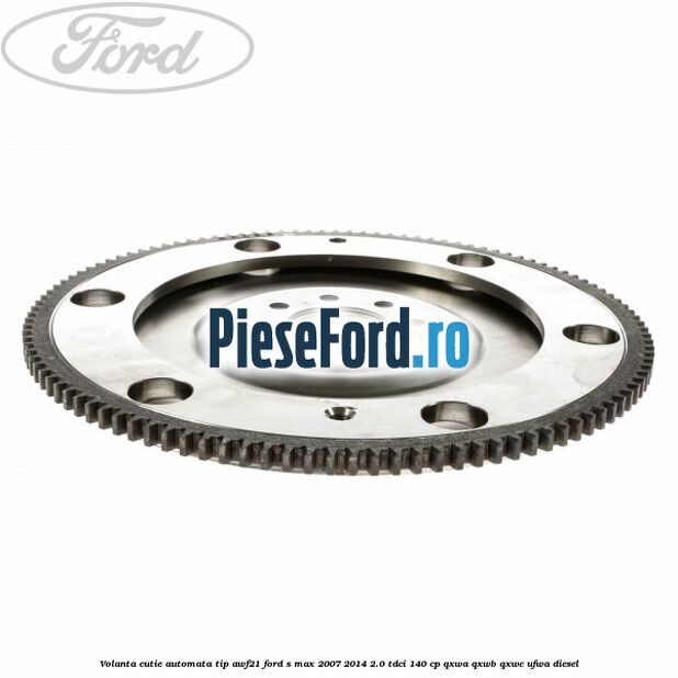 Volanta cutie automata tip AWF21 Ford S-Max 2007-2014 2.0 TDCi 140 cp Volanta cutie automata tip AWF21 Ford S-Max 2007-2014 2.0 TDCi 140 cp QXWA, QXWB, QXWC, UFWA diesel