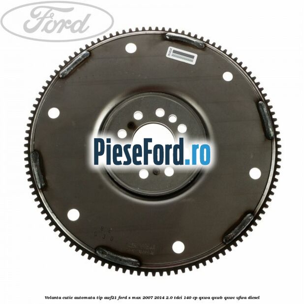 Volanta cutie automata tip AWF21 Ford S-Max 2007-2014 2.0 TDCi 140 cp Volanta cutie automata tip AWF21 Ford S-Max 2007-2014 2.0 TDCi 140 cp QXWA, QXWB, QXWC, UFWA diesel