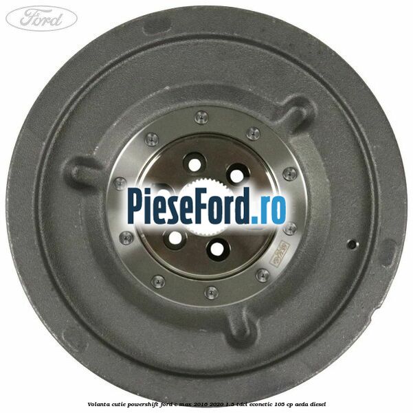 Volanta cutie Powershift Ford C-Max 2016-2020 1.5 TDCi ECOnetic 105 cp AEDA diesel
