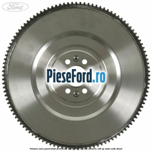 Volanta cutie Powershift Ford Focus 2014-2018 1.5 TDCi ECOnetic 105 cp AEDA, XXDB diesel
