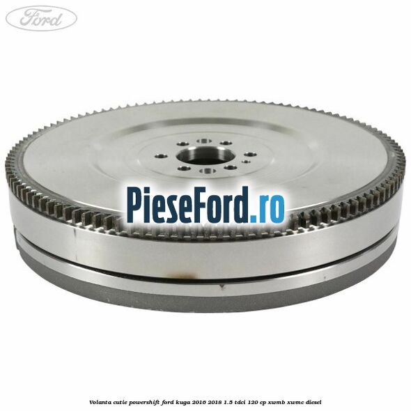 Volanta cutie Powershift Ford Kuga 2016-2018 1.5 TDCi 120 cp