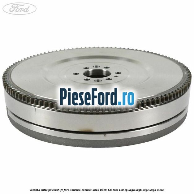 Volanta cutie Powershift Ford Tourneo Connect 2013-2018 1.5 TDCi 100 cp