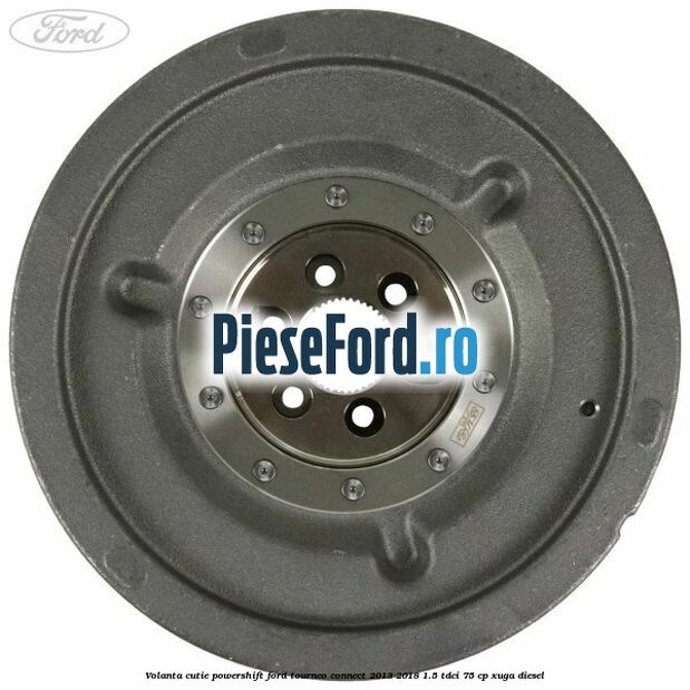 Volanta cutie Powershift Ford Tourneo Connect 2013-2018 1.5 TDCi 75 cp XUGA diesel