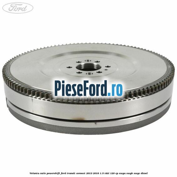 Volanta cutie Powershift Ford Transit Connect 2013-2018 1.5 TDCi 120 cp