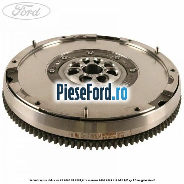 Volanta masa dubla an 10/2006-07/2007 Ford Mondeo 2008-2014 1.8 TDCi 125 cp KHBA, QYBA diesel