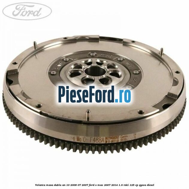 Volanta masa dubla an 10/2006-07/2007 Ford S-Max 2007-2014 1.8 TDCi 125 cp QYWA diesel
