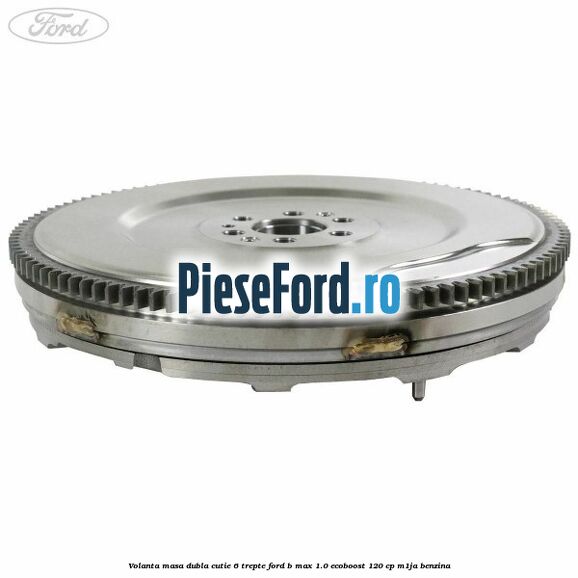 Volanta masa dubla cutie 6 trepte Ford B-Max 1.0 EcoBoost 120 cp M1JA benzina