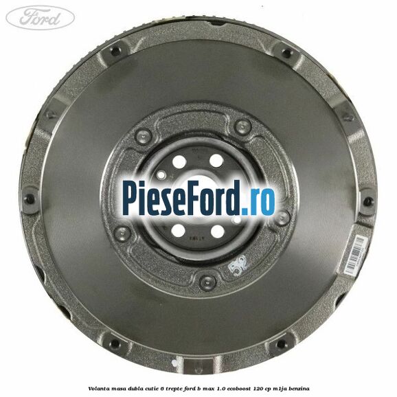 Volanta masa dubla cutie 6 trepte Ford B-Max 1.0 EcoBoost 120 cp