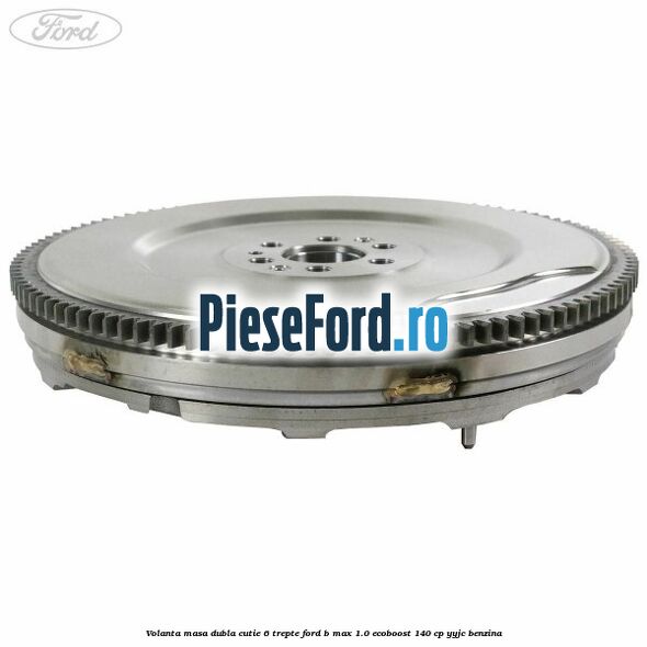 Volanta masa dubla cutie 6 trepte Ford B-Max 1.0 EcoBoost 140 cp YYJC benzina