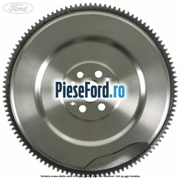 Volanta masa dubla cutie 6 trepte Ford B-Max 1.0 EcoBoost 140 cp YYJC benzina