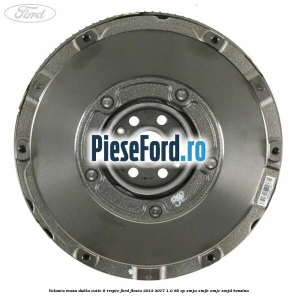 Volanta masa dubla cutie 6 trepte Ford Fiesta 2013-2017 1.0 65 cp