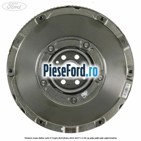 Volanta masa dubla cutie 6 trepte Ford Fiesta 2013-2017 1.0 80 cp P4JA, P4JB, P4JC, P4JD benzina