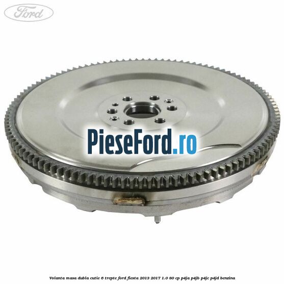 Volanta masa dubla cutie 6 trepte Ford Fiesta 2013-2017 1.0 80 cp P4JA, P4JB, P4JC, P4JD benzina