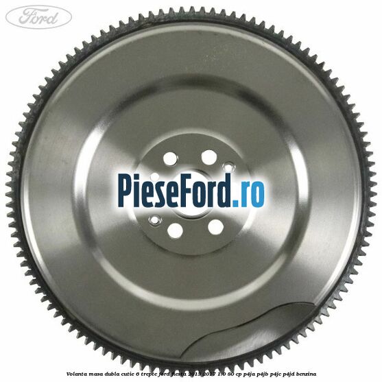 Volanta masa dubla cutie 6 trepte Ford Fiesta 2013-2017 1.0 80 cp P4JA, P4JB, P4JC, P4JD benzina