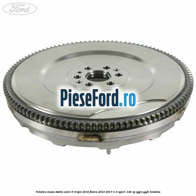 Volanta masa dubla cutie 6 trepte Ford Fiesta 2013-2017 1.0 Sport 140 cp YYJA, YYJB benzina