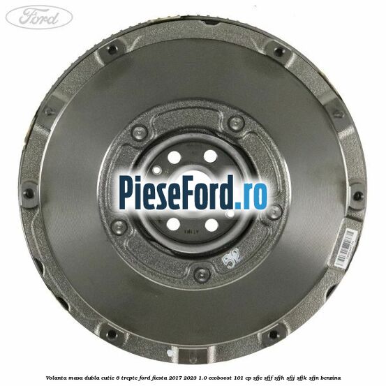 Volanta masa dubla cutie 6 trepte Ford Fiesta 2017-2023 1.0 EcoBoost 101 cp SFJE, SFJF, SFJH, SFJJ, SFJK, SFJN benzina