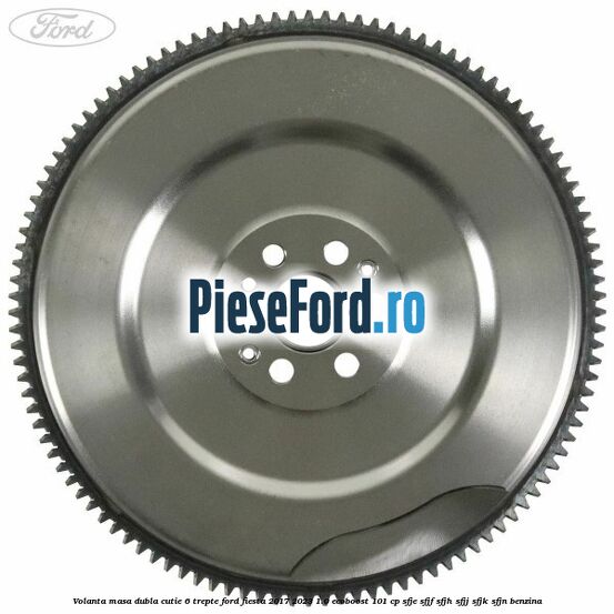 Volanta masa dubla cutie 6 trepte Ford Fiesta 2017-2023 1.0 EcoBoost 101 cp SFJE, SFJF, SFJH, SFJJ, SFJK, SFJN benzina