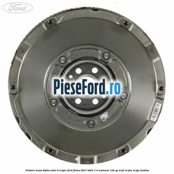 Volanta masa dubla cutie 6 trepte Ford Fiesta 2017-2023 1.0 EcoBoost 124 cp