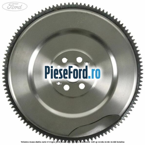 Volanta masa dubla cutie 6 trepte Ford Focus 2011-2014 1.0 EcoBoost 125 cp M1DA, M1DC, M1DD benzina