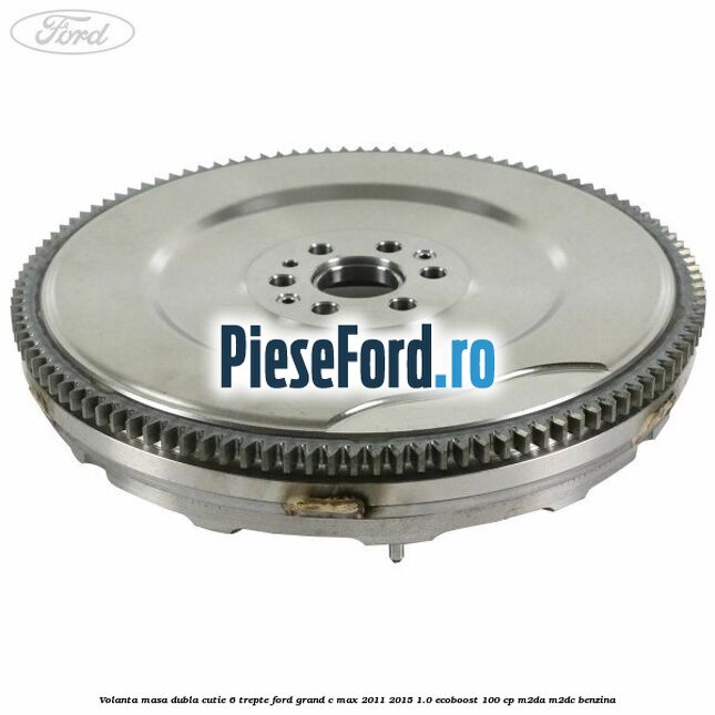 Volanta masa dubla cutie 6 trepte Ford Grand C-Max 2011-2015 1.0 EcoBoost 100 cp M2DA, M2DC benzina