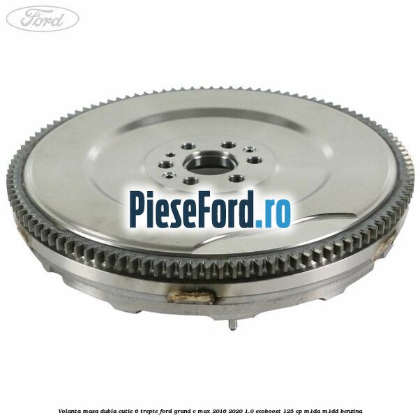 Volanta masa dubla cutie 6 trepte Ford Grand C-Max 2016-2020 1.0 EcoBoost 125 cp M1DA, M1DD benzina
