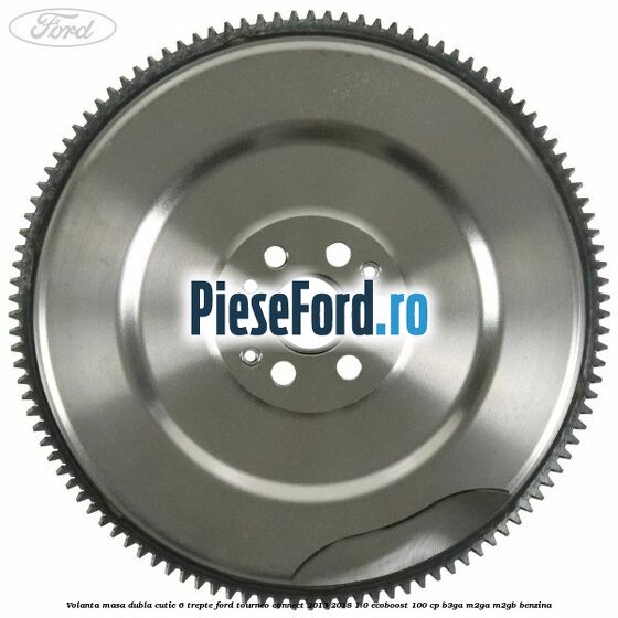 Volanta masa dubla cutie 6 trepte Ford Tourneo Connect 2013-2018 1.0 EcoBoost 100 cp B3GA, M2GA, M2GB benzina