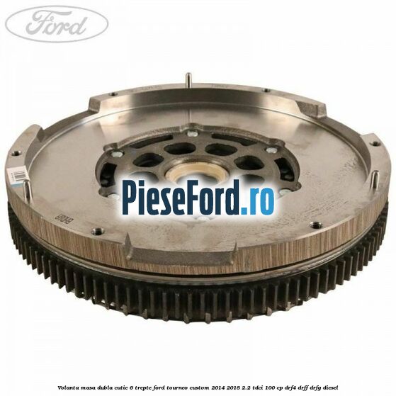 Volanta masa dubla cutie 6 trepte Ford Tourneo Custom 2014-2018 2.2 TDCi 100 cp