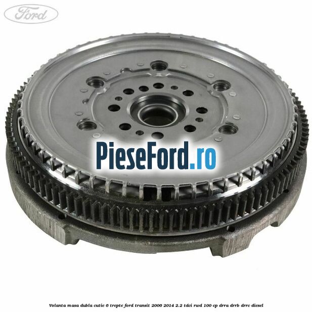 Volanta masa dubla cutie 6 trepte Ford Transit 2006-2014 2.2 TDCi RWD 100 cp DRRA, DRRB, DRRC diesel