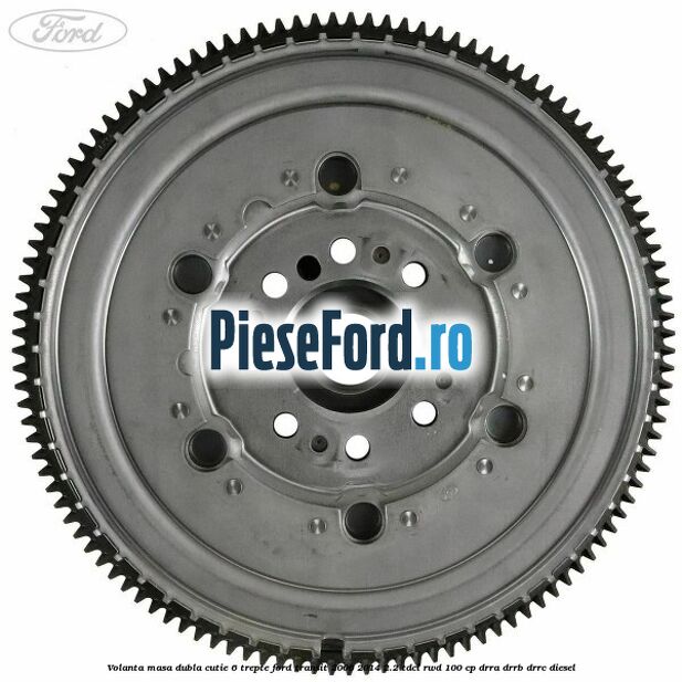 Volanta masa dubla cutie 6 trepte Ford Transit 2006-2014 2.2 TDCi RWD 100 cp DRRA, DRRB, DRRC diesel