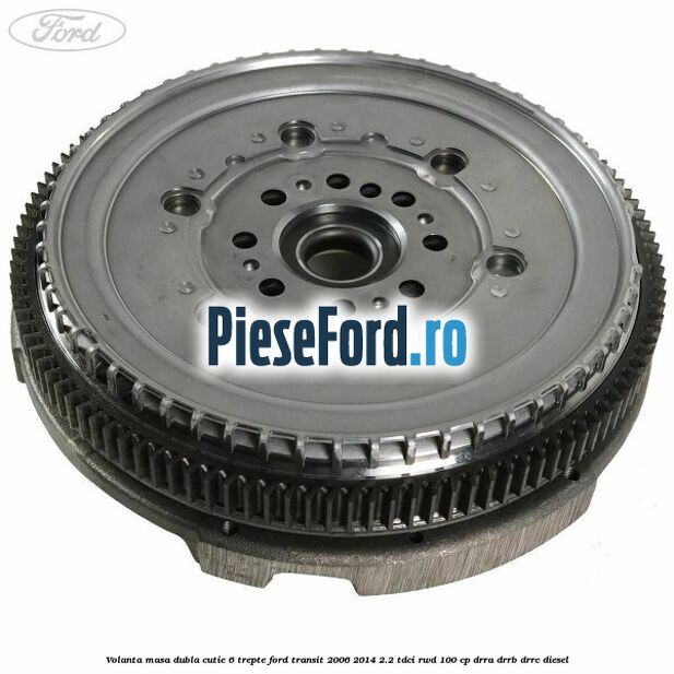 Volanta masa dubla cutie 6 trepte Ford Transit 2006-2014 2.2 TDCi RWD 100 cp DRRA, DRRB, DRRC diesel