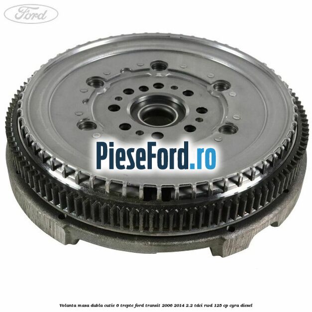 Volanta masa dubla cutie 6 trepte Ford Transit 2006-2014 2.2 TDCi RWD 125 cp CYRA diesel