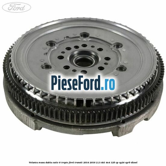 Volanta masa dubla cutie 6 trepte Ford Transit 2014-2018 2.2 TDCi 4x4 125 cp CY24, CYR5 diesel