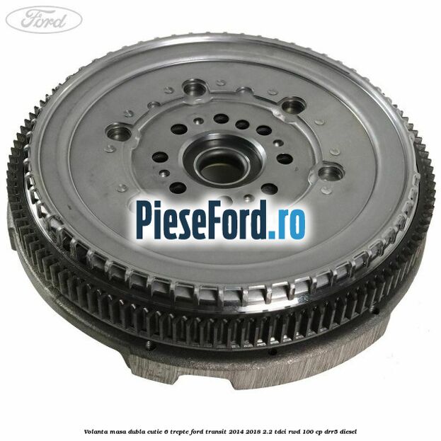 Volanta masa dubla cutie 6 trepte Ford Transit 2014-2018 2.2 TDCi RWD 100 cp DRR5 diesel
