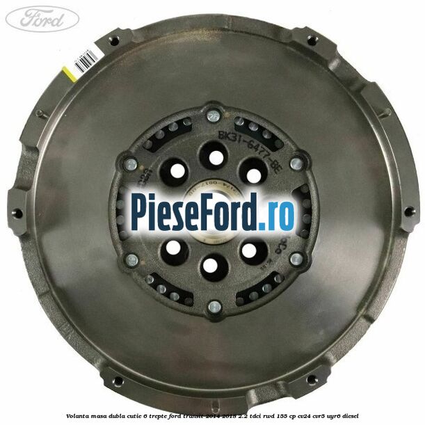 Volanta masa dubla cutie 6 trepte Ford Transit 2014-2018 2.2 TDCi RWD 155 cp CV24, CVR5, UYR6 diesel