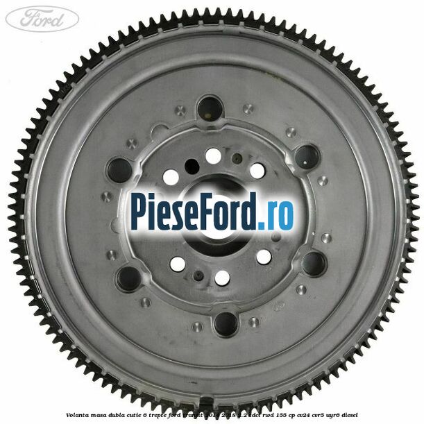 Volanta masa dubla cutie 6 trepte Ford Transit 2014-2018 2.2 TDCi RWD 155 cp CV24, CVR5, UYR6 diesel
